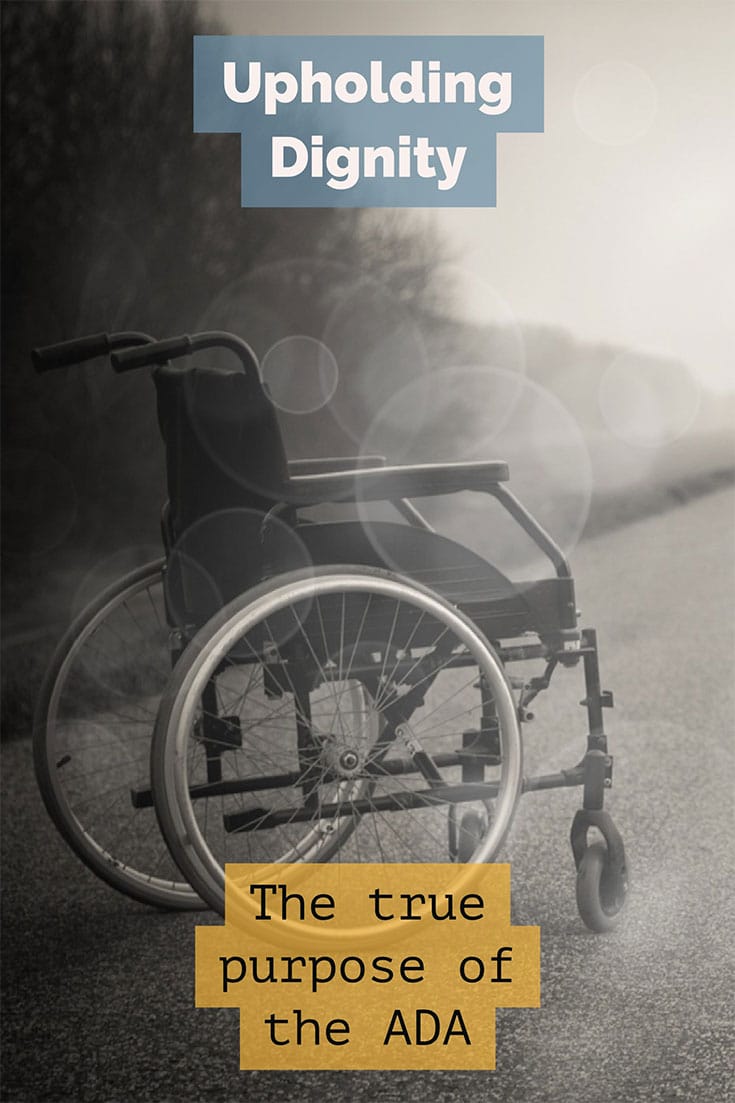 The Americans with Disabilities Act was designed to do more than guarantee access. It is meant to restore dignity to people with disabilities.