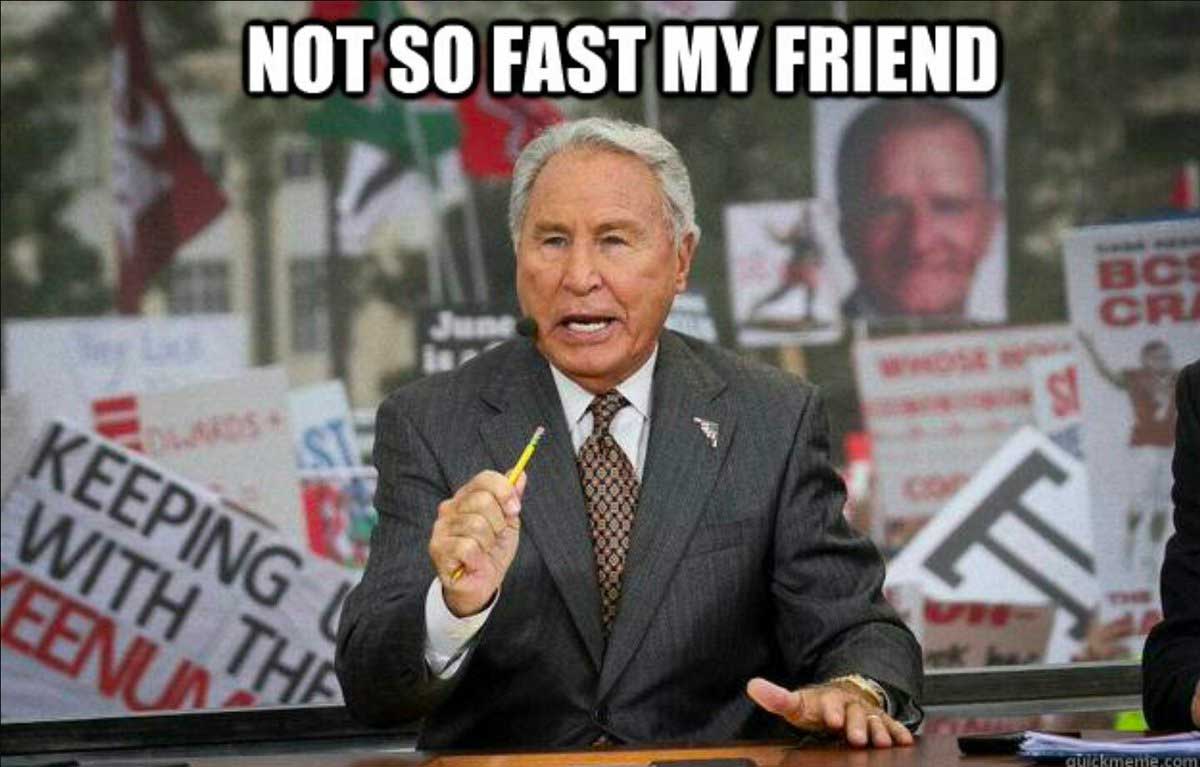 Meme: Lee Corso on ESPN College Gameday saying Not so fast, my friend.